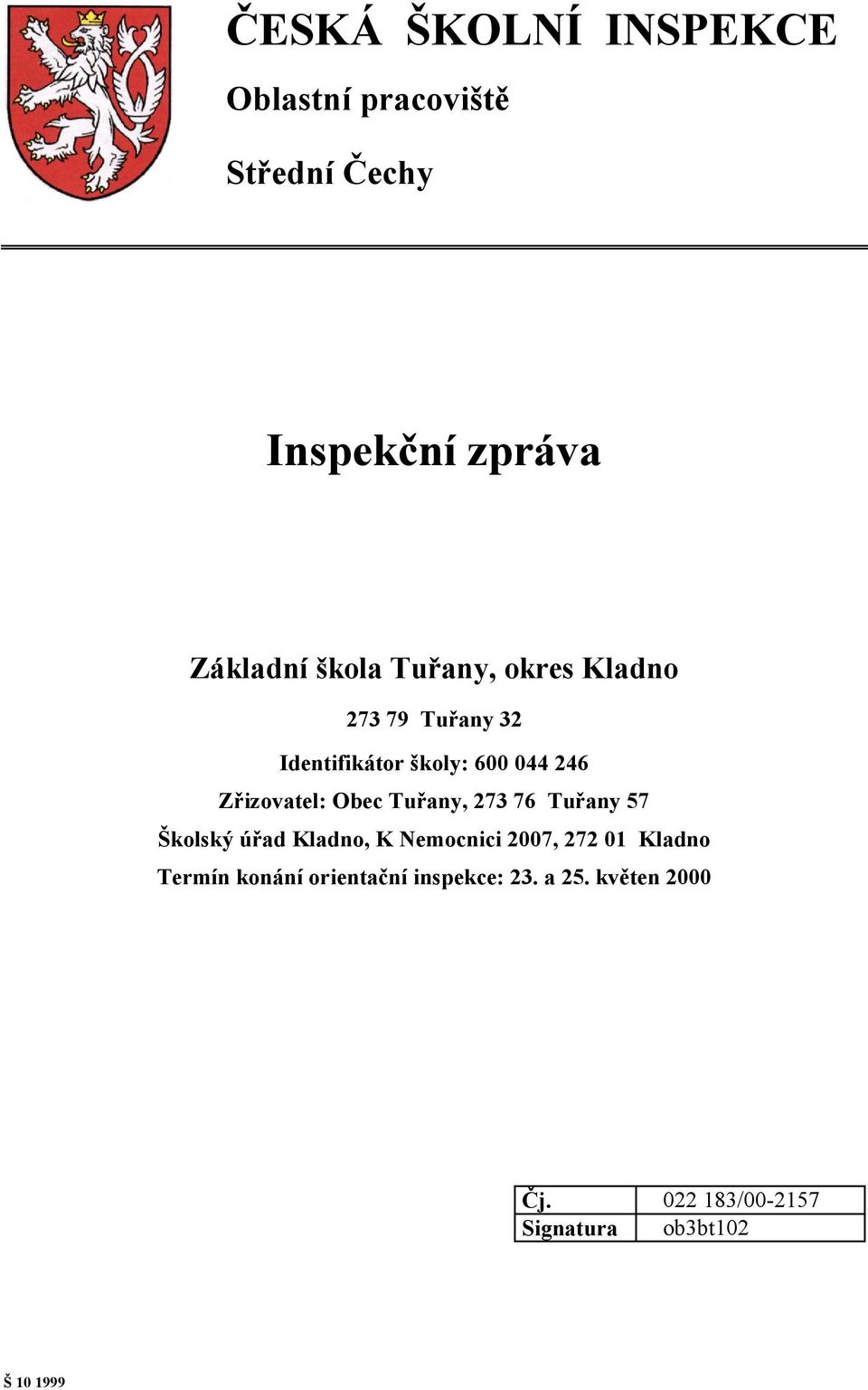 Tuřany, 273 76 Tuřany 57 Školský úřad Kladno, K Nemocnici 2007, 272 01 Kladno Termín