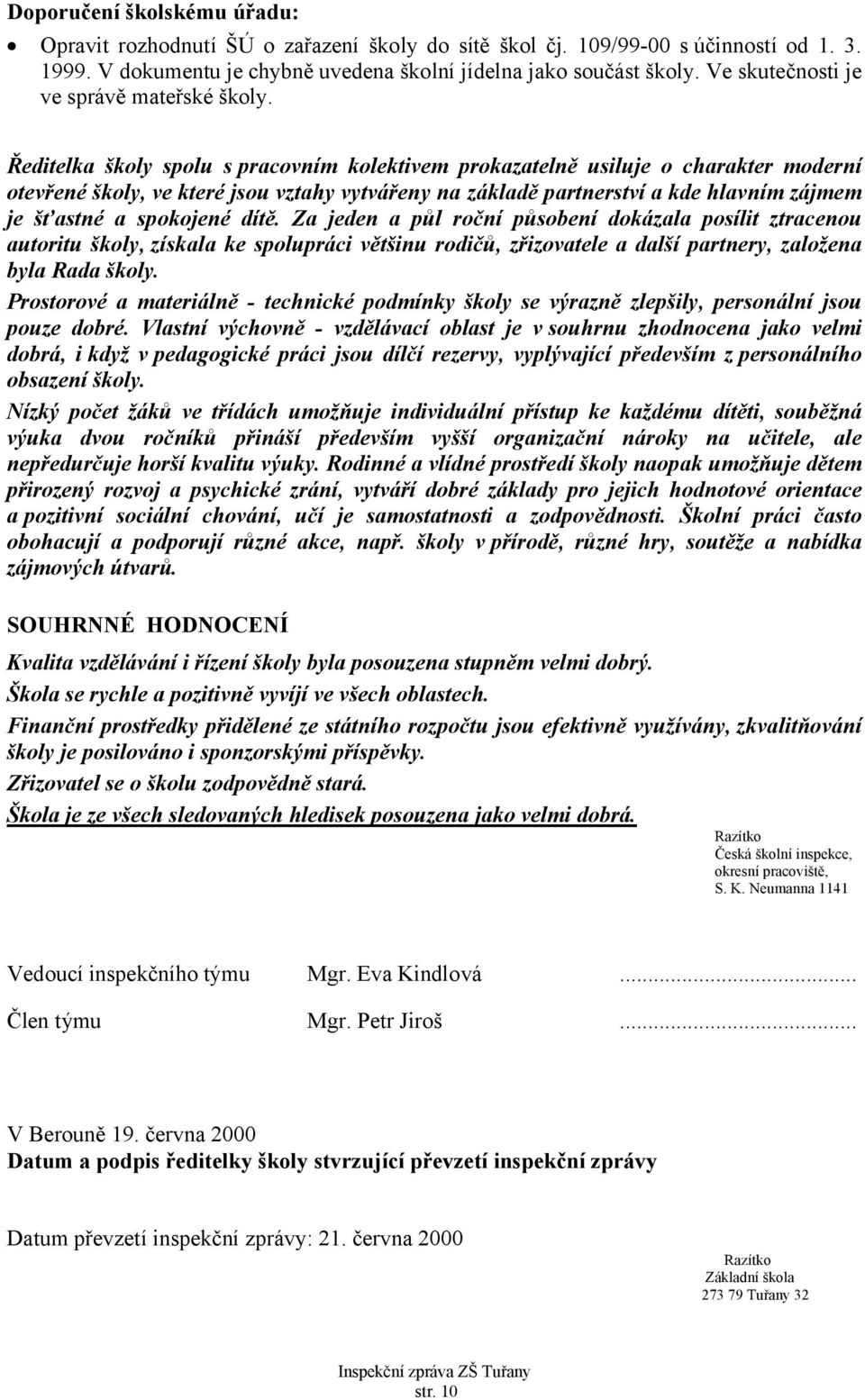 Ředitelka školy spolu s pracovním kolektivem prokazatelně usiluje o charakter moderní otevřené školy, ve které jsou vztahy vytvářeny na základě partnerství a kde hlavním zájmem je šťastné a spokojené