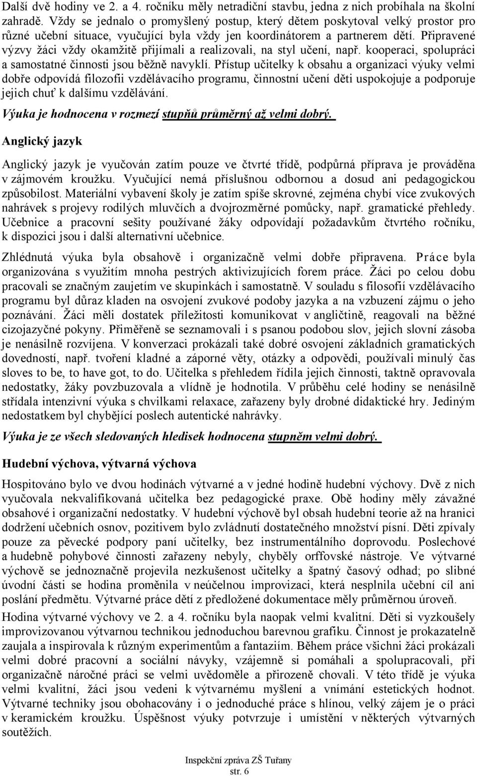 Připravené výzvy žáci vždy okamžitě přijímali a realizovali, na styl učení, např. kooperaci, spolupráci a samostatné činnosti jsou běžně navyklí.