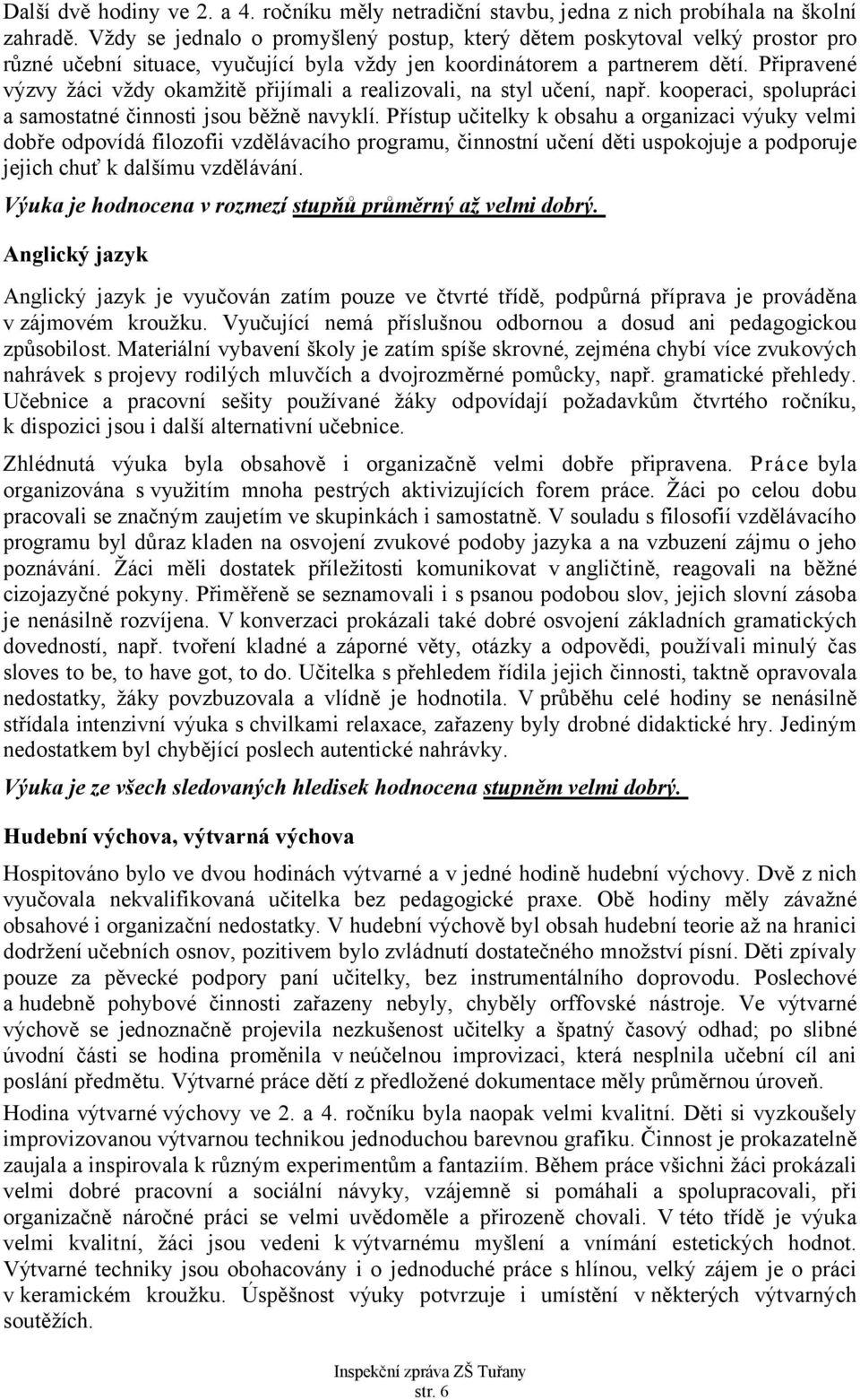 Připravené výzvy žáci vždy okamžitě přijímali a realizovali, na styl učení, např. kooperaci, spolupráci a samostatné činnosti jsou běžně navyklí.