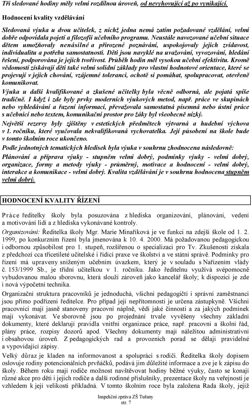 Neustále navozované učební situace dětem umožňovaly nenásilné a přirozené poznávání, uspokojovaly jejich zvídavost, individualitu a potřebu samostatnosti.