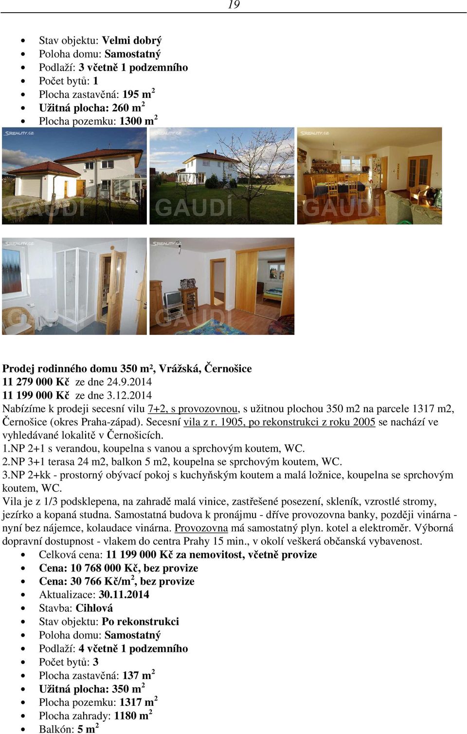 2014 Nabízíme k prodeji secesní vilu 7+2, s provozovnou, s užitnou plochou 350 m2 na parcele 1317 m2, Černošice (okres Praha-západ). Secesní vila z r.
