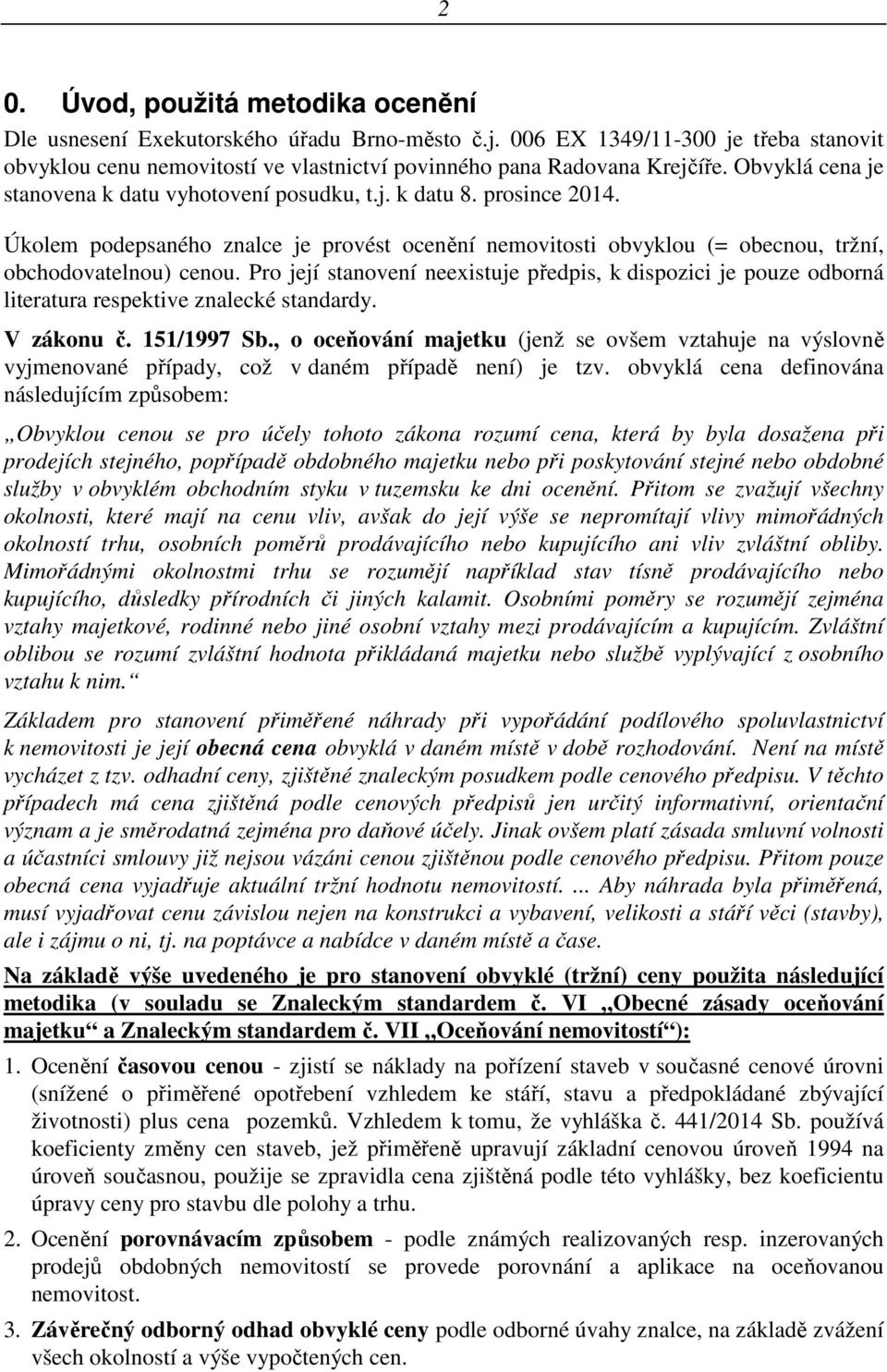 Pro její stanovení neexistuje předpis, k dispozici je pouze odborná literatura respektive znalecké standardy. V zákonu č. 151/1997 Sb.