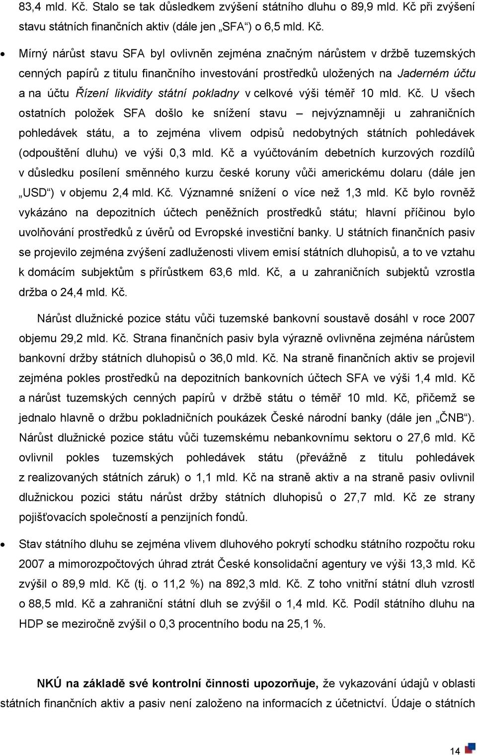 při zvýšení stavu státních finančních aktiv (dále jen SFA ) o 6,5 mld. Kč.