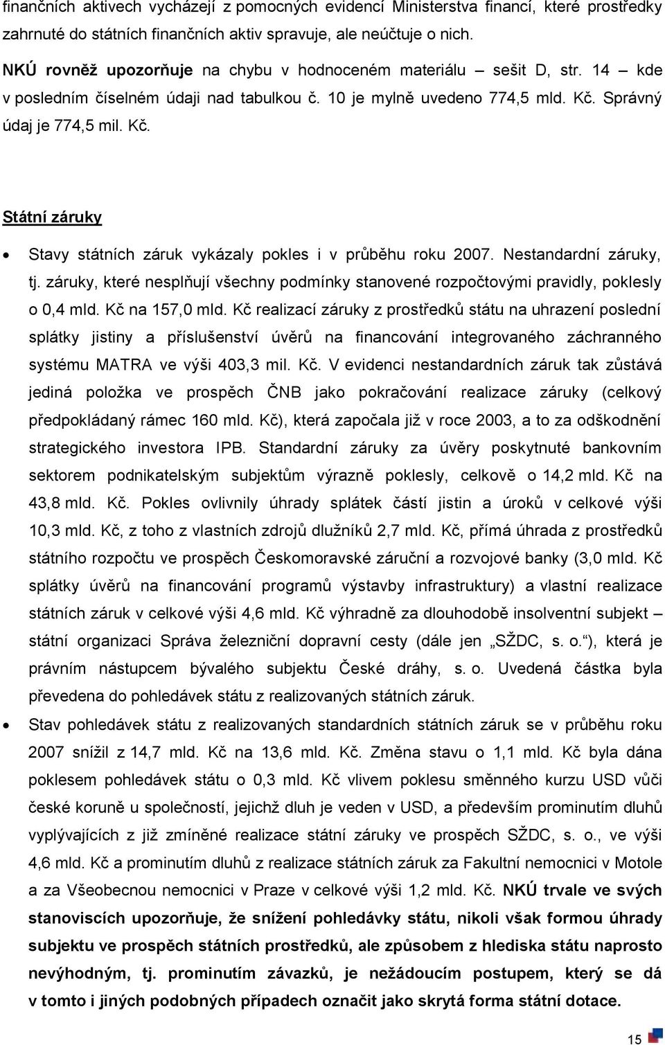 Správný údaj je 774,5 mil. Kč. Státní záruky Stavy státních záruk vykázaly pokles i v průběhu roku 2007. Nestandardní záruky, tj.