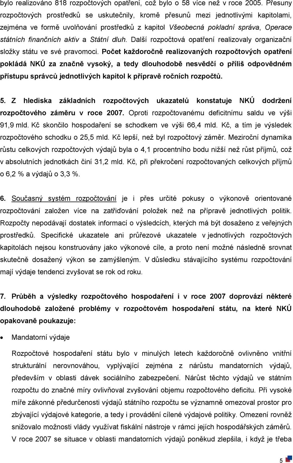 aktiv a Státní dluh. Další rozpočtová opatření realizovaly organizační složky státu ve své pravomoci.