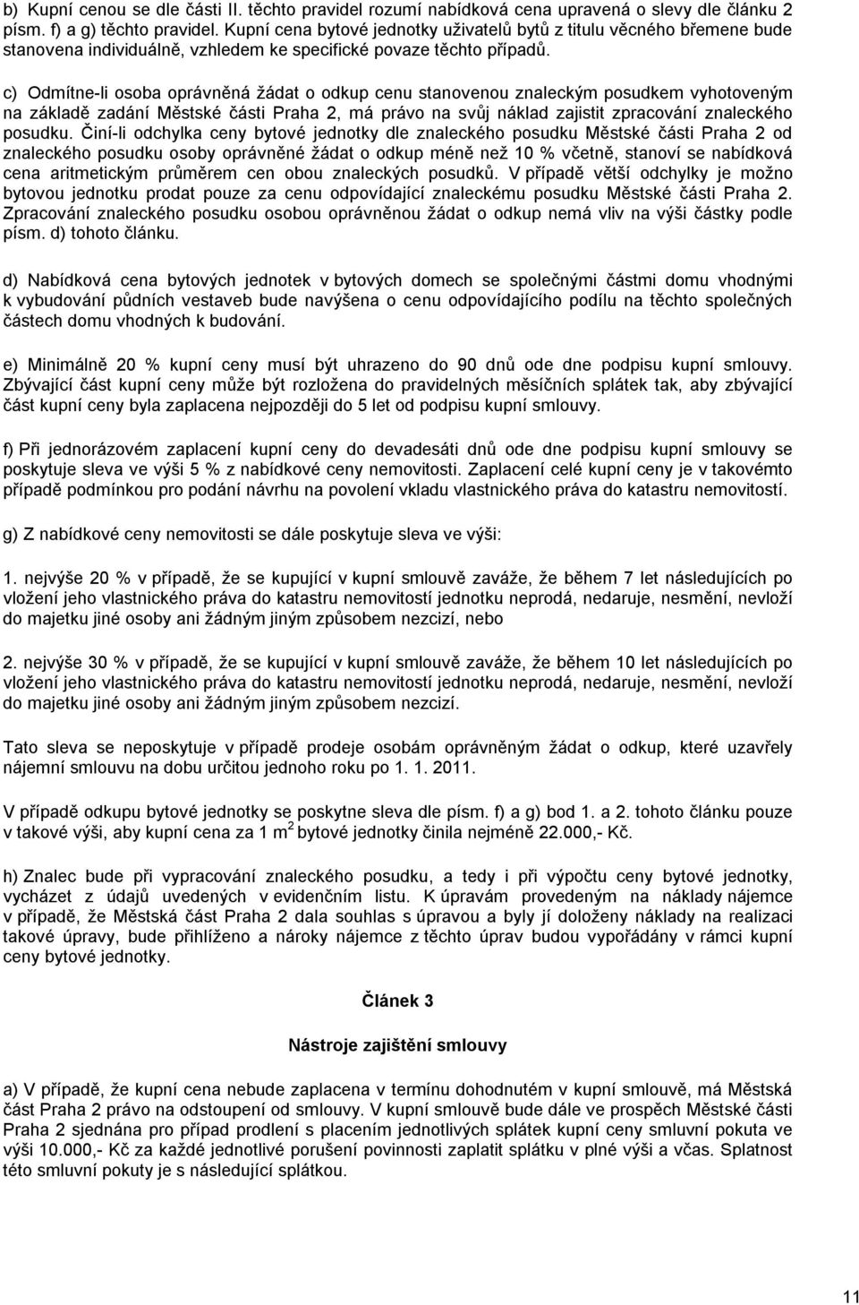 c) Odmítne-li osoba oprávněná žádat o odkup cenu stanovenou znaleckým posudkem vyhotoveným na základě zadání Městské části Praha 2, má právo na svůj náklad zajistit zpracování znaleckého posudku.