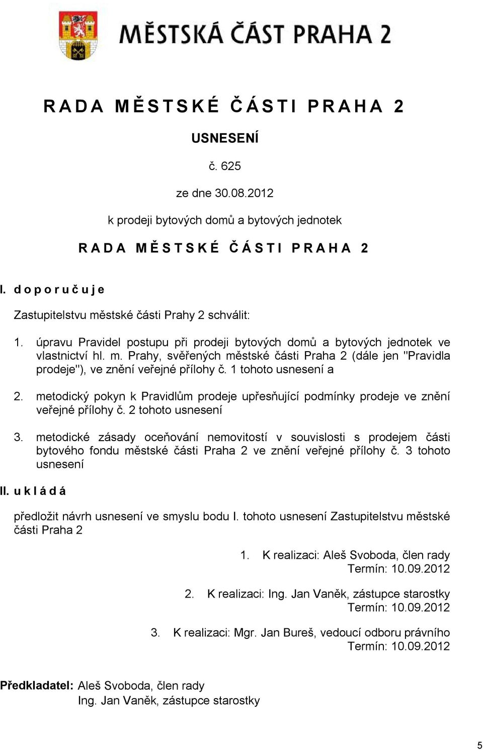 1 tohoto usnesení a 2. metodický pokyn k Pravidlům prodeje upřesňující podmínky prodeje ve znění veřejné přílohy č. 2 tohoto usnesení 3.