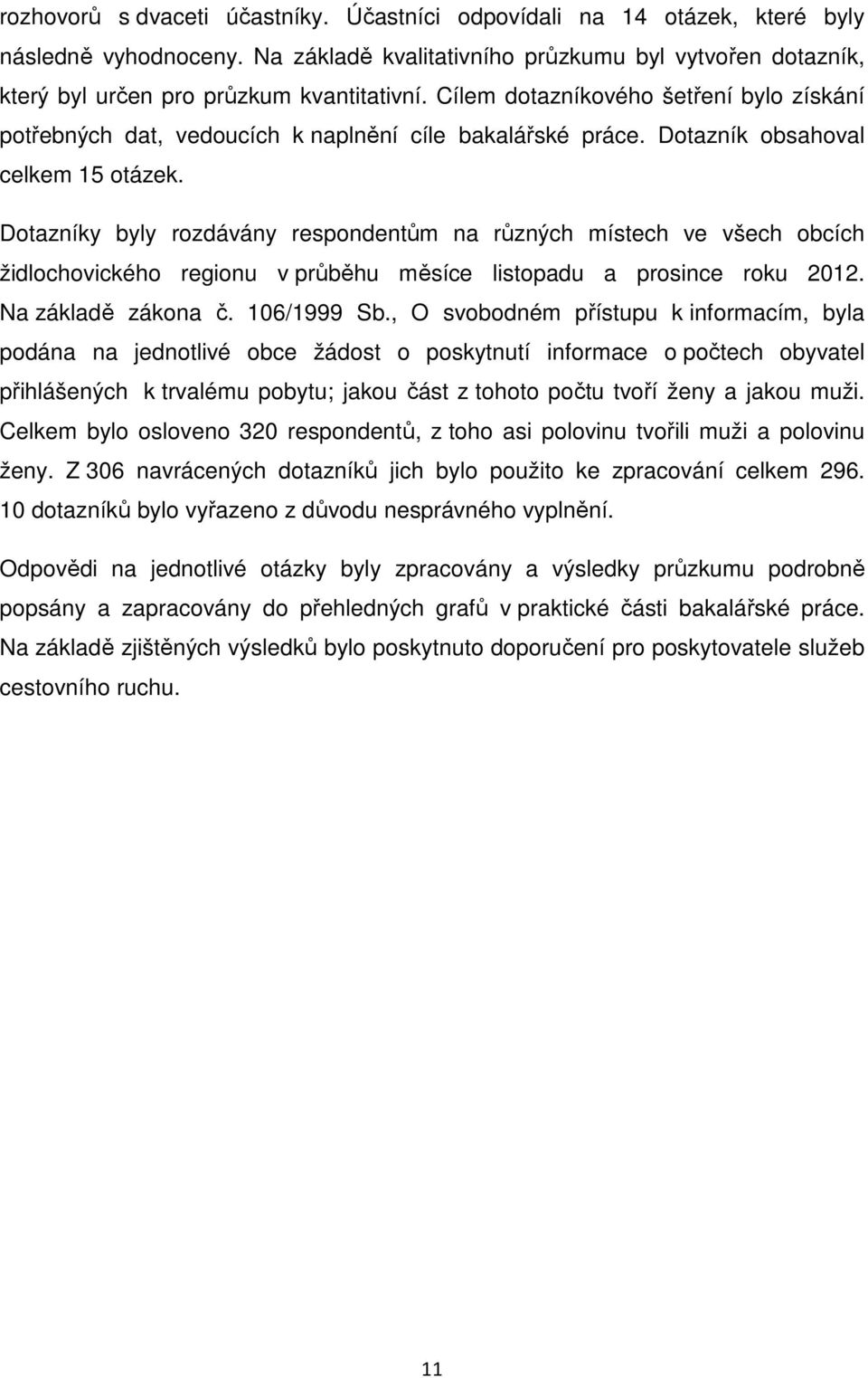 Dotazníky byly rozdávány respondentům na různých místech ve všech obcích židlochovického regionu v průběhu měsíce listopadu a prosince roku 2012. Na základě zákona č. 106/1999 Sb.