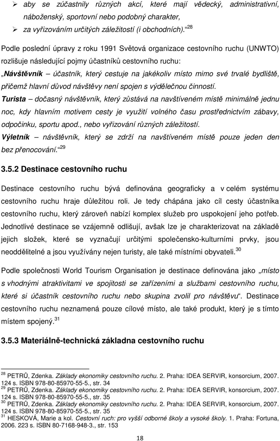 trvalé bydliště, přičemž hlavní důvod návštěvy není spojen s výdělečnou činností.