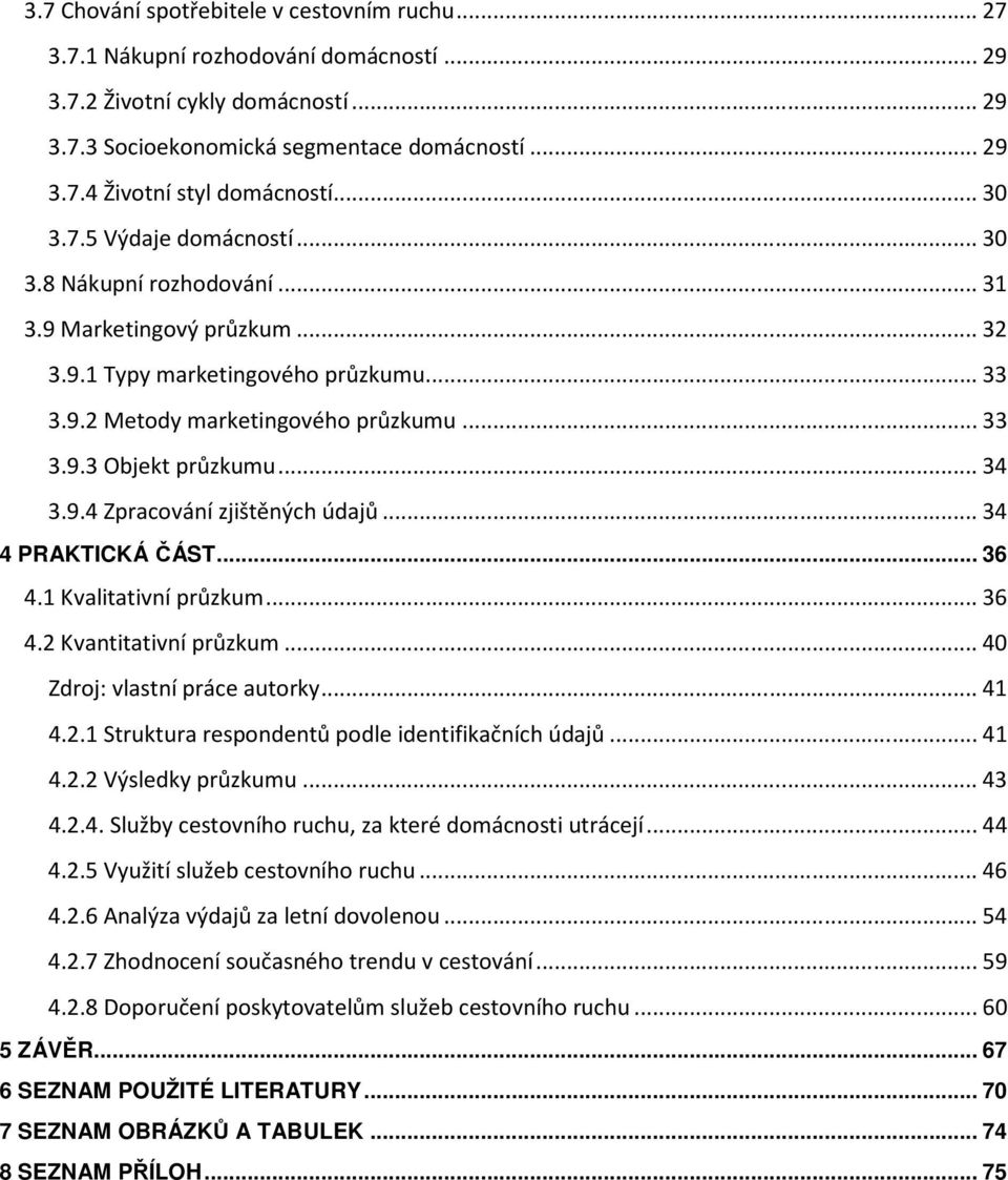 .. 34 3.9.4 Zpracování zjištěných údajů... 34 4 PRAKTICKÁ ČÁST... 36 4.1 Kvalitativní průzkum... 36 4.2 Kvantitativní průzkum... 40 Zdroj: vlastní práce autorky... 41 4.2.1 Struktura respondentů podle identifikačních údajů.