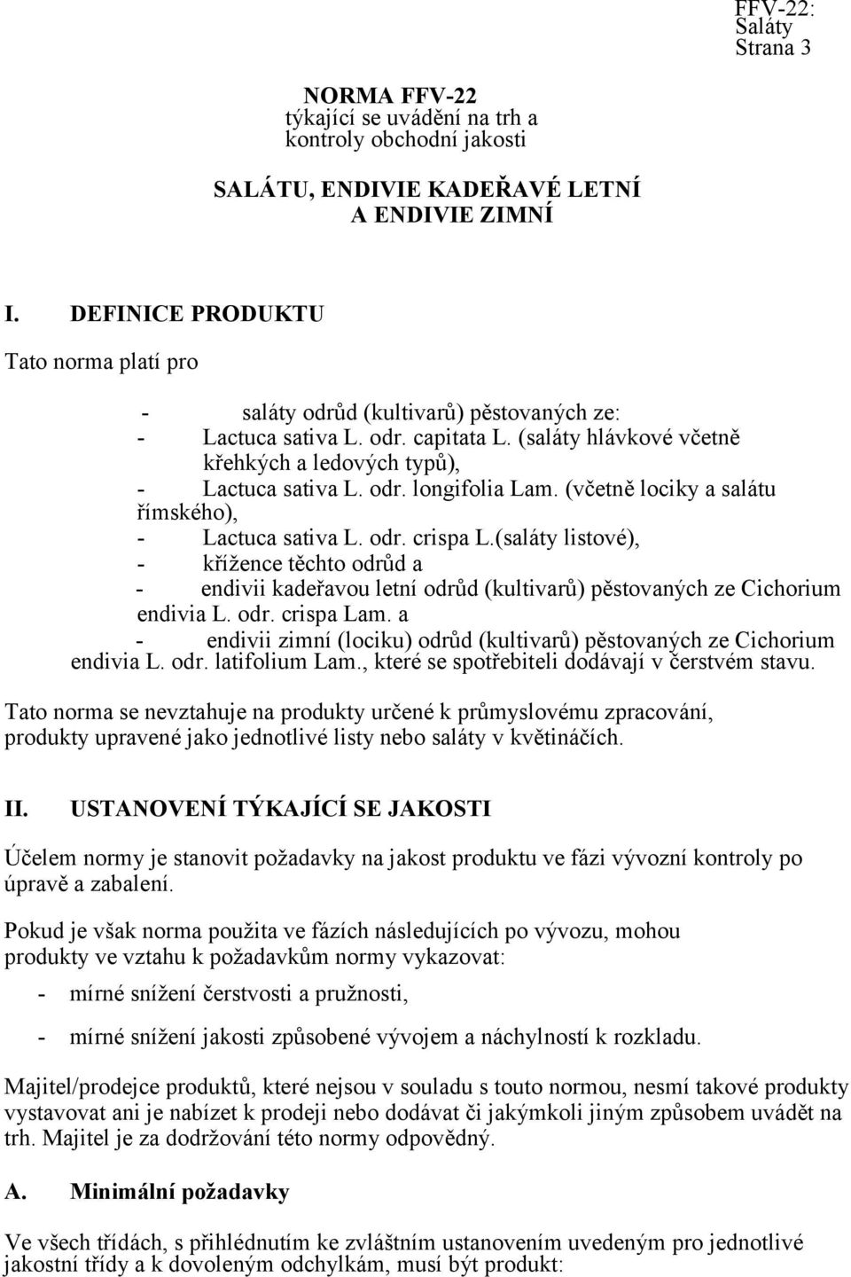 (včetně lociky a salátu římského), - Lactuca sativa L. odr. crispa L.(saláty listové), - křížence těchto odrůd a - endivii kadeřavou letní odrůd (kultivarů) pěstovaných ze Cichorium endivia L. odr. crispa Lam.