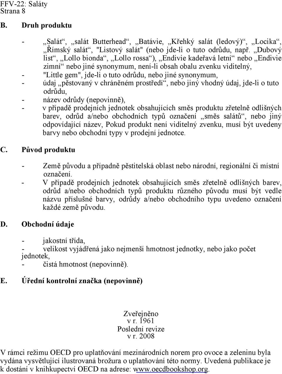 synonymum, - údaj pěstovaný v chráněném prostředí, nebo jiný vhodný údaj, jde-li o tuto odrůdu, - název odrůdy (nepovinně), - v případě prodejních jednotek obsahujících směs produktu zřetelně