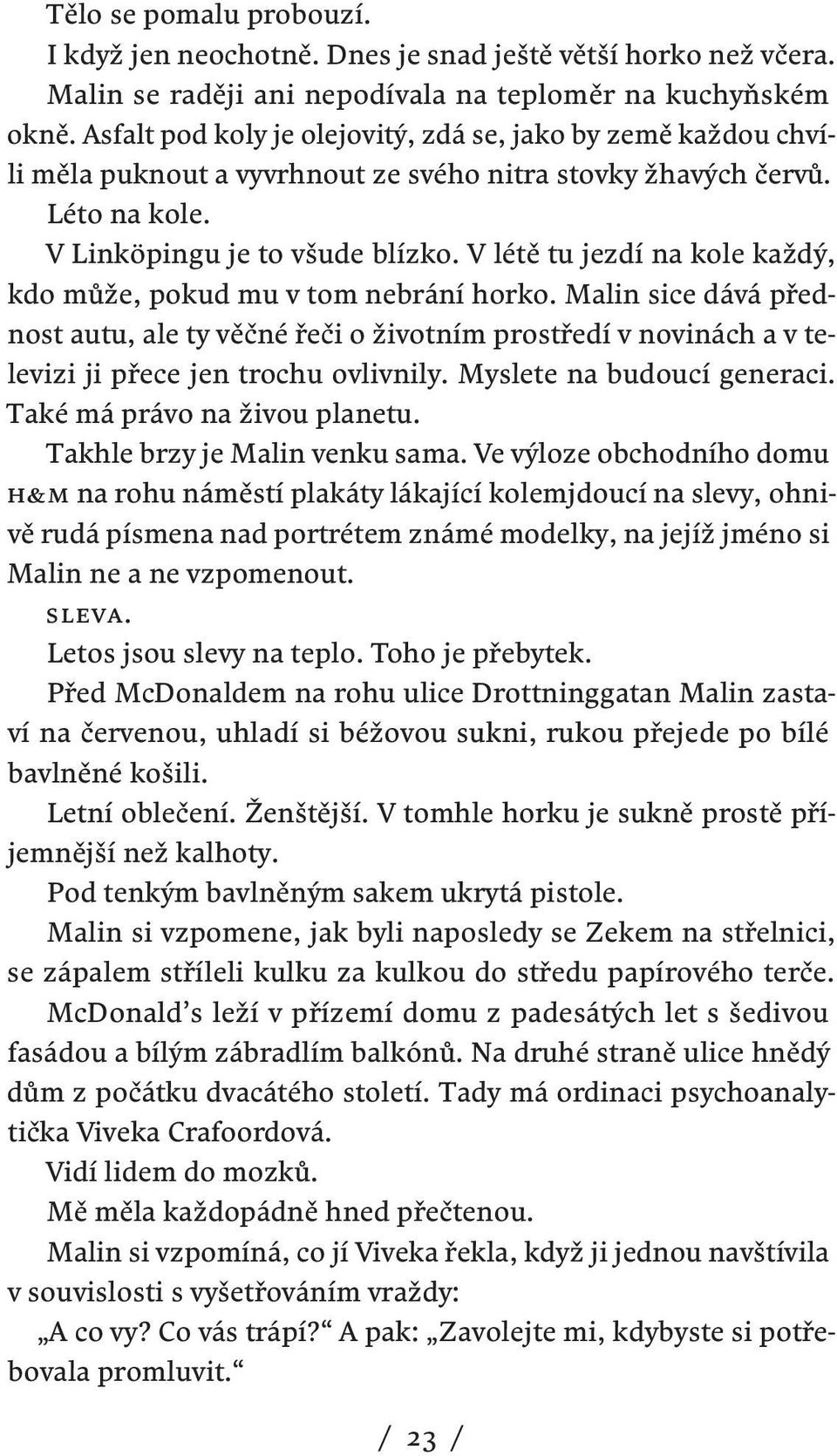 V létě tu jezdí na kole každý, kdo může, pokud mu v tom nebrání horko. Malin sice dává přednost autu, ale ty věčné řeči o životním prostředí v novinách a v televizi ji přece jen trochu ovlivnily.
