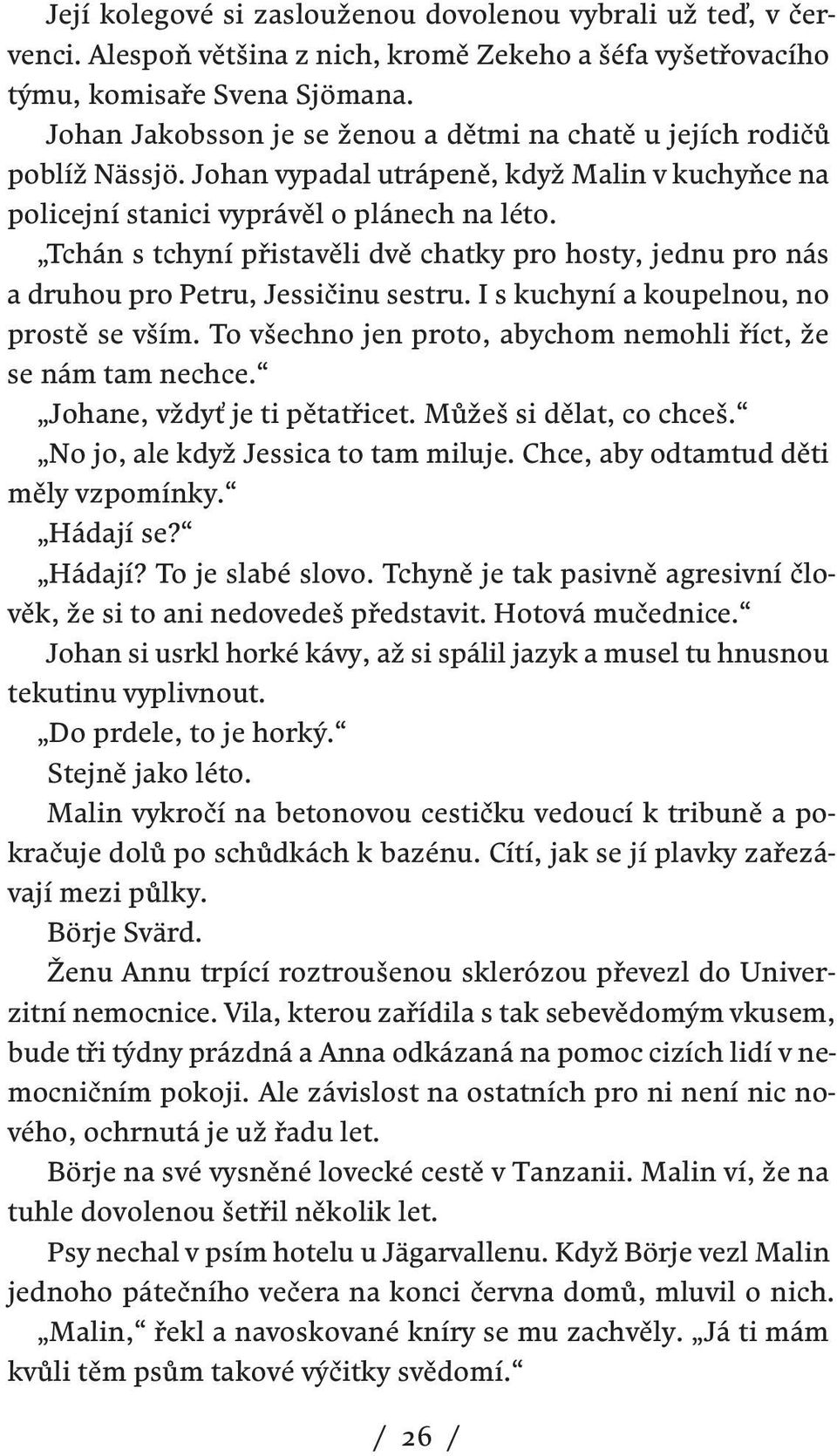 Tchán s tchyní přistavěli dvě chatky pro hosty, jednu pro nás a druhou pro Petru, Jessičinu sestru. I s kuchyní a koupelnou, no prostě se vším.