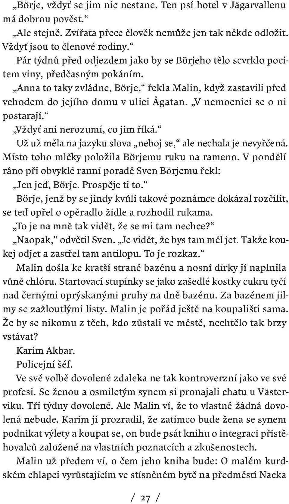 V nemocnici se o ni postarají. Vždyť ani nerozumí, co jim říká. Už už měla na jazyku slova neboj se, ale nechala je nevyřčená. Místo toho mlčky položila Börjemu ruku na rameno.