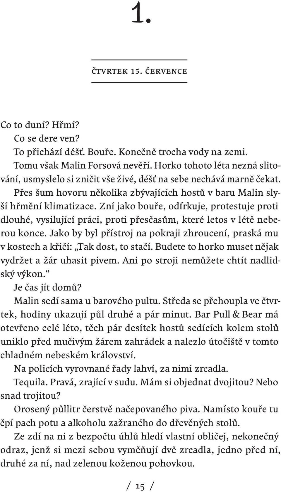 Zní jako bouře, odfrkuje, protestuje proti dlouhé, vysilující práci, proti přesčasům, které letos v létě neberou konce.