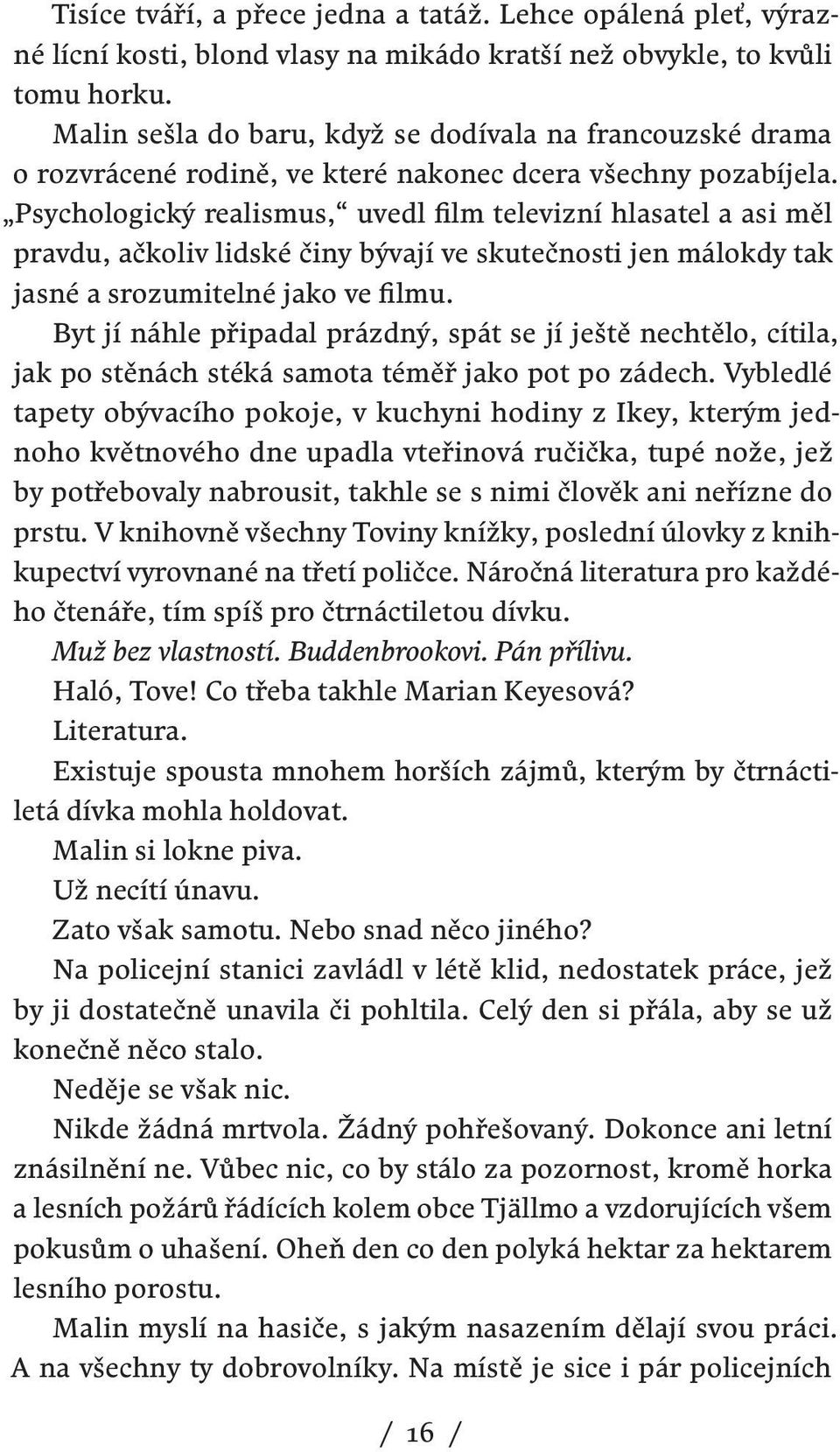 Psychologický realismus, uvedl film televizní hlasatel a asi měl pravdu, ačkoliv lidské činy bývají ve skutečnosti jen málokdy tak jasné a srozumitelné jako ve filmu.
