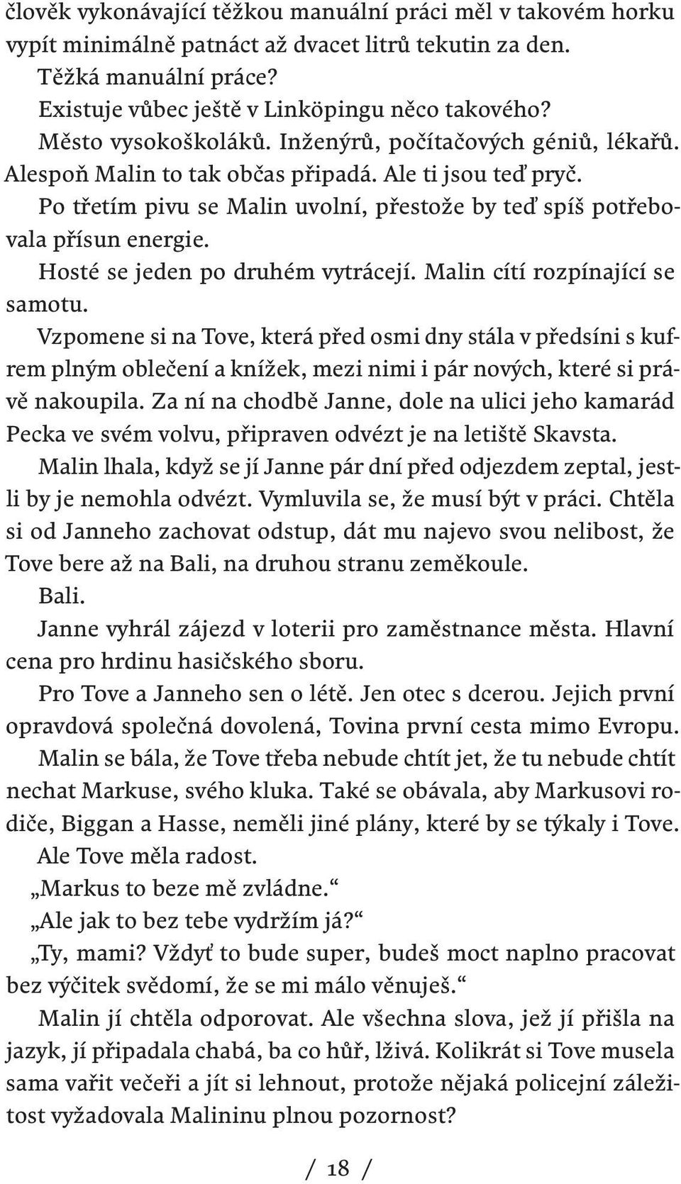 Hosté se jeden po druhém vytrácejí. Malin cítí rozpínající se samotu.