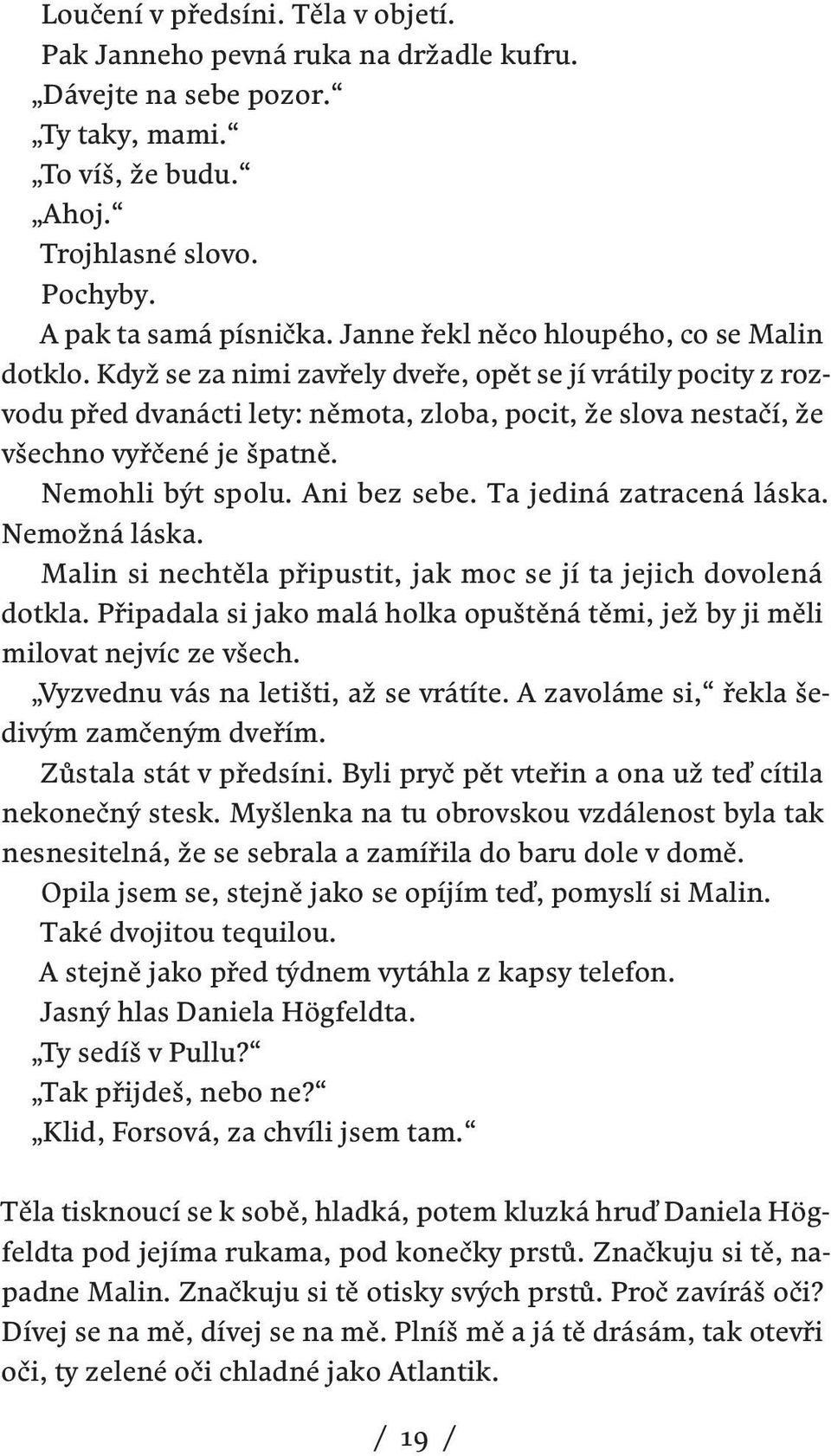 Když se za nimi zavřely dveře, opět se jí vrátily pocity z rozvodu před dvanácti lety: němota, zloba, pocit, že slova nestačí, že všechno vyřčené je špatně. Nemohli být spolu. Ani bez sebe.