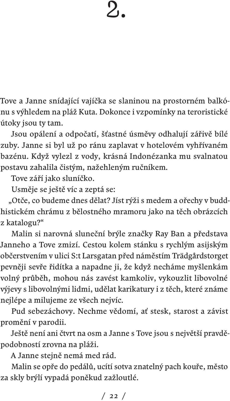 Když vylezl z vody, krásná Indonézanka mu svalnatou postavu zahalila čistým, nažehleným ručníkem. Tove září jako sluníčko. Usměje se ještě víc a zeptá se: Otče, co budeme dnes dělat?