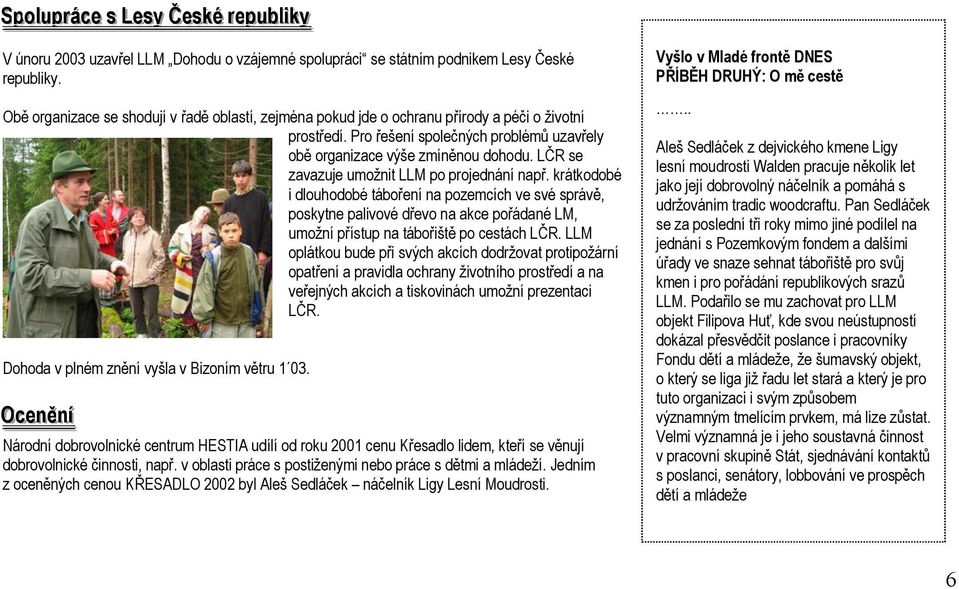LČR se zavazuje umožnit LLM po projednání např. krátkodobé i dlouhodobé táboření na pozemcích ve své správě, poskytne palivové dřevo na akce pořádané LM, umožní přístup na tábořiště po cestách LČR.