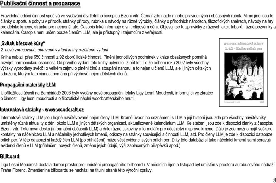 Mimo jiné jsou to články o sportu a pobytu v přírodě, stránky přírody, rubrika s návody na různé výrobky, články o přírodních národech, filozofických směrech, návody na hry pro dětské kmeny, stránka