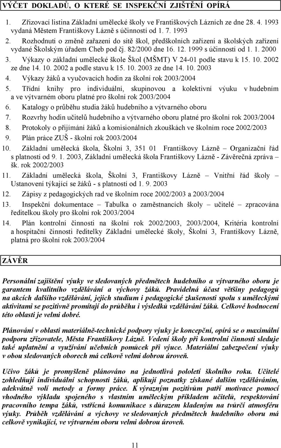 Výkazy o základní umělecké škole Škol (MŠMT) V 24-01 podle stavu k 15. 10. 2002 ze dne 14. 10. 2002 a podle stavu k 15. 10. 2003 ze dne 14. 10. 2003 4.