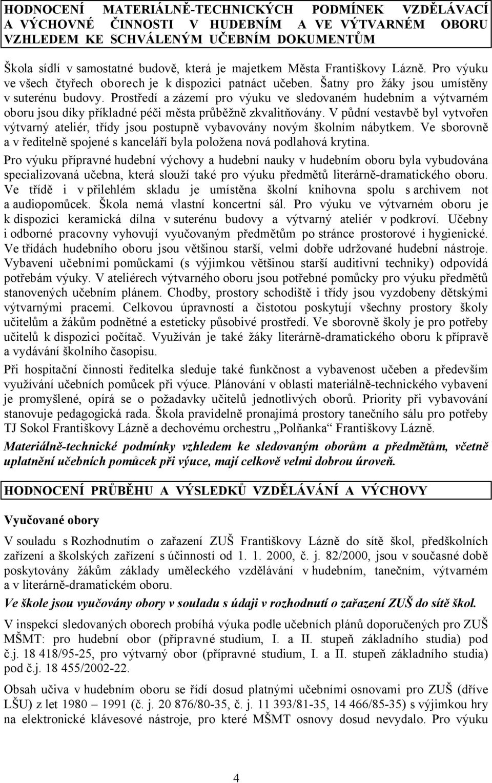 Prostředí azázemí pro výuku ve sledovaném hudebním a výtvarném oboru jsou díky příkladné péči města průběžně zkvalitňovány.