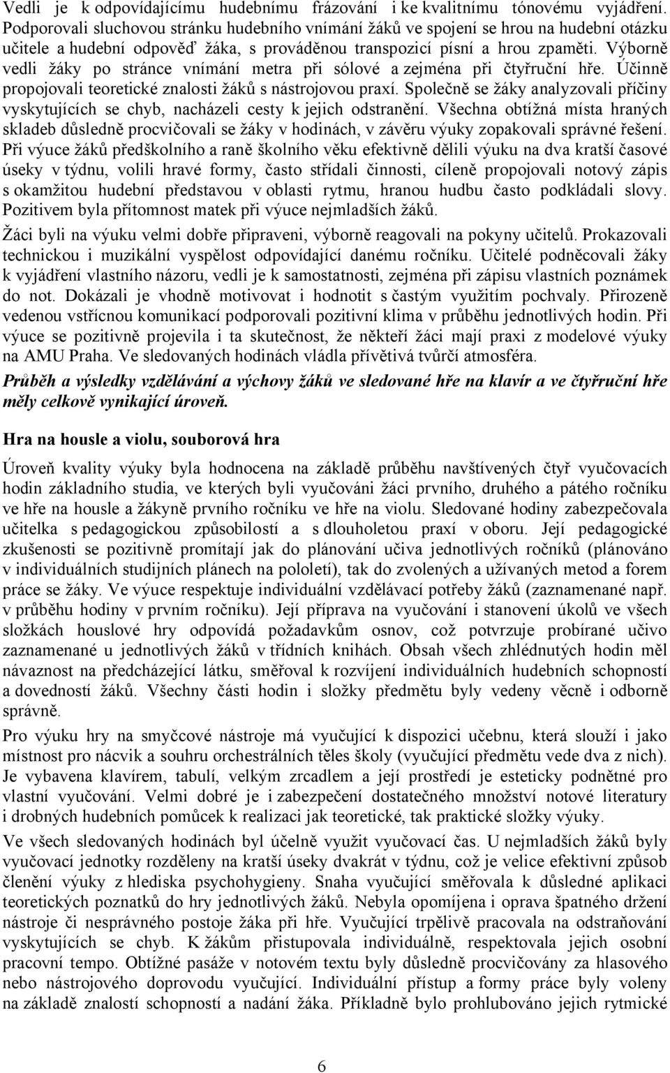 Výborně vedli žáky po stránce vnímání metra při sólové a zejména při čtyřruční hře. Účinně propojovali teoretické znalosti žáků s nástrojovou praxí.