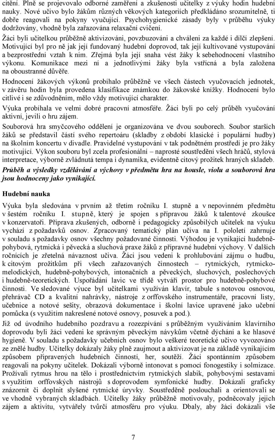 Psychohygienické zásady byly v průběhu výuky dodržovány, vhodně byla zařazována relaxační cvičení. Žáci byli učitelkou průběžně aktivizováni, povzbuzováni a chváleni za každé i dílčí zlepšení.