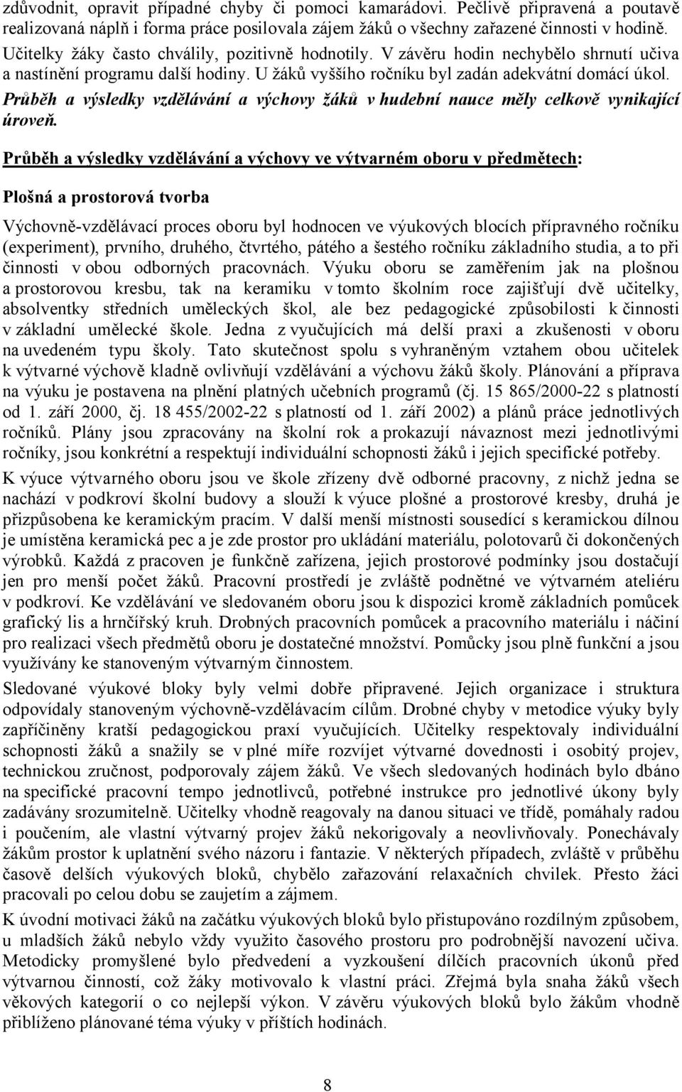 Průběh a výsledky vzdělávání a výchovy žáků v hudební nauce měly celkově vynikající úroveň.