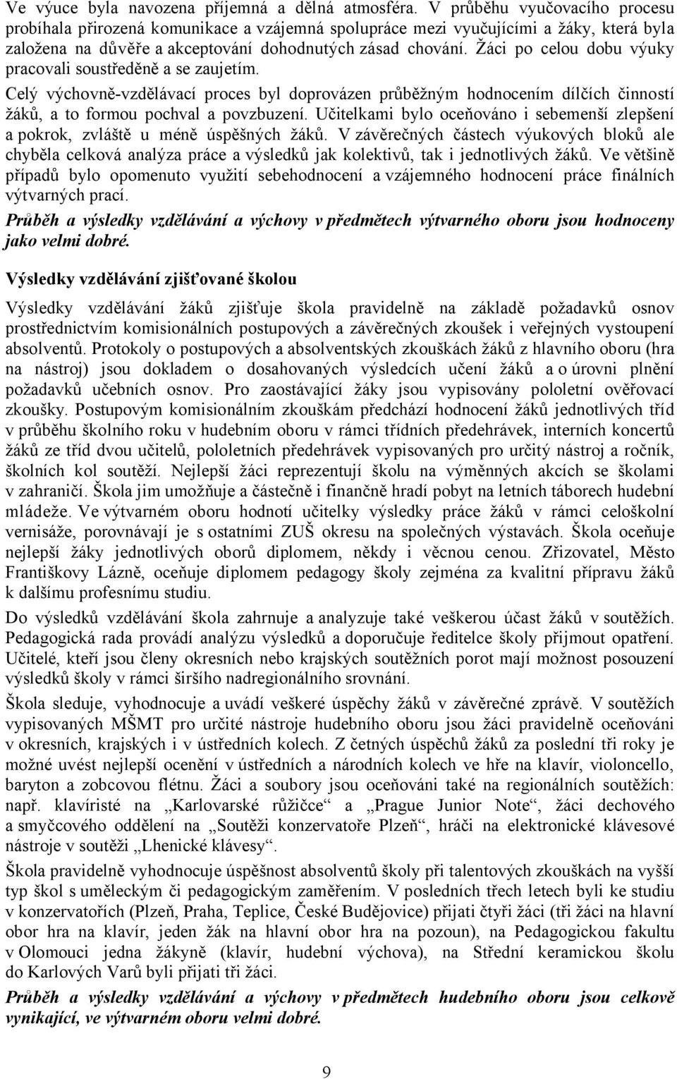 Žáci po celou dobu výuky pracovali soustředěně a se zaujetím. Celý výchovně-vzdělávací proces byl doprovázen průběžným hodnocením dílčích činností žáků, a to formou pochval a povzbuzení.