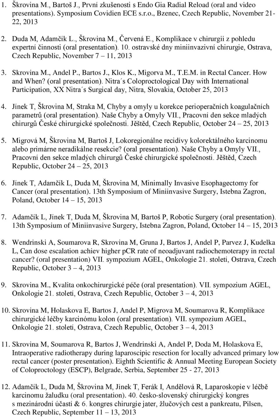 Skrovina M., Andel P., Bartos J., Klos K., Migorva M., T.E.M. in Rectal Cancer. How and When? (oral presentation).