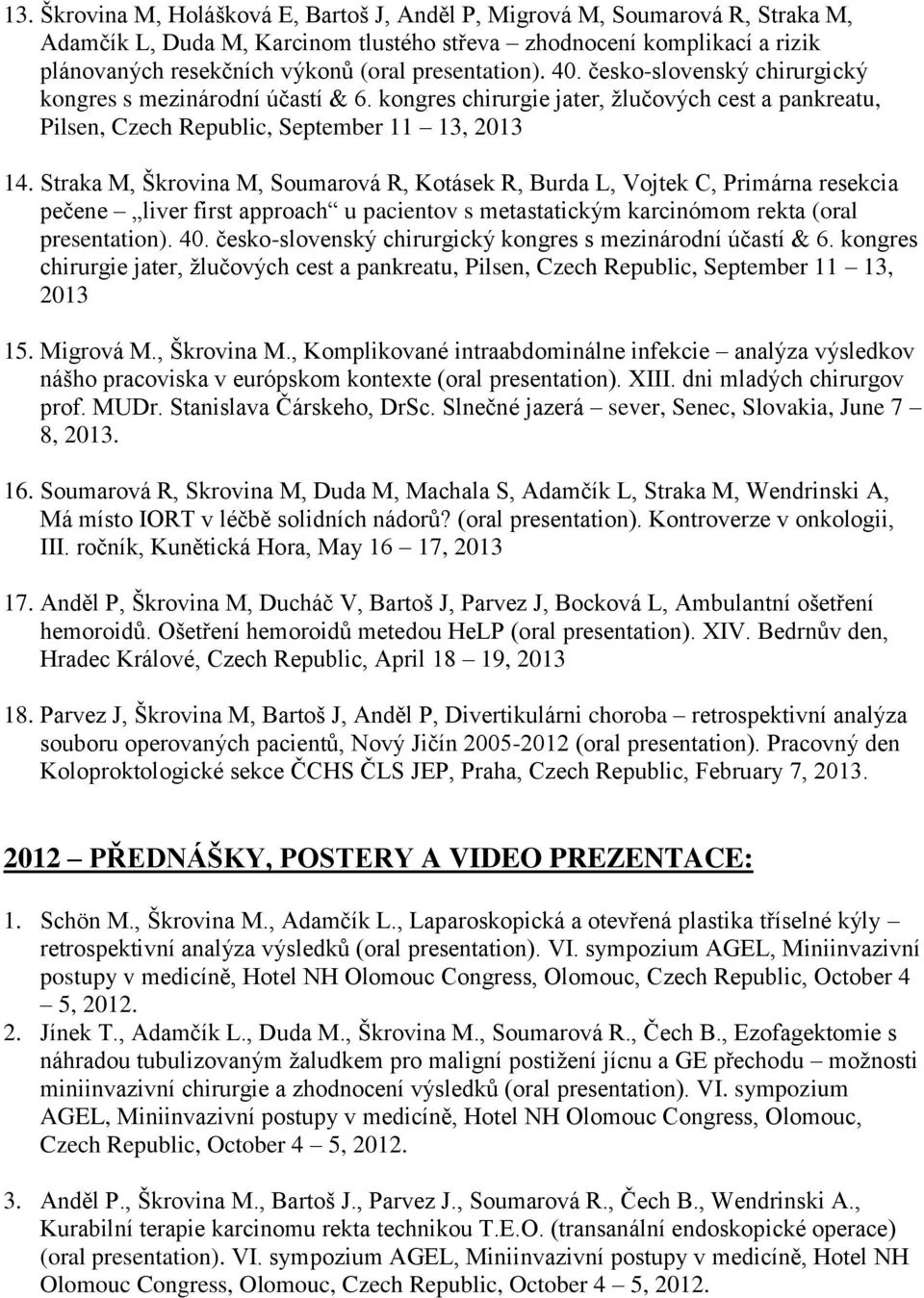 Straka M, Škrovina M, Soumarová R, Kotásek R, Burda L, Vojtek C, Primárna resekcia pečene liver first approach u pacientov s metastatickým karcinómom rekta (oral presentation). 40.