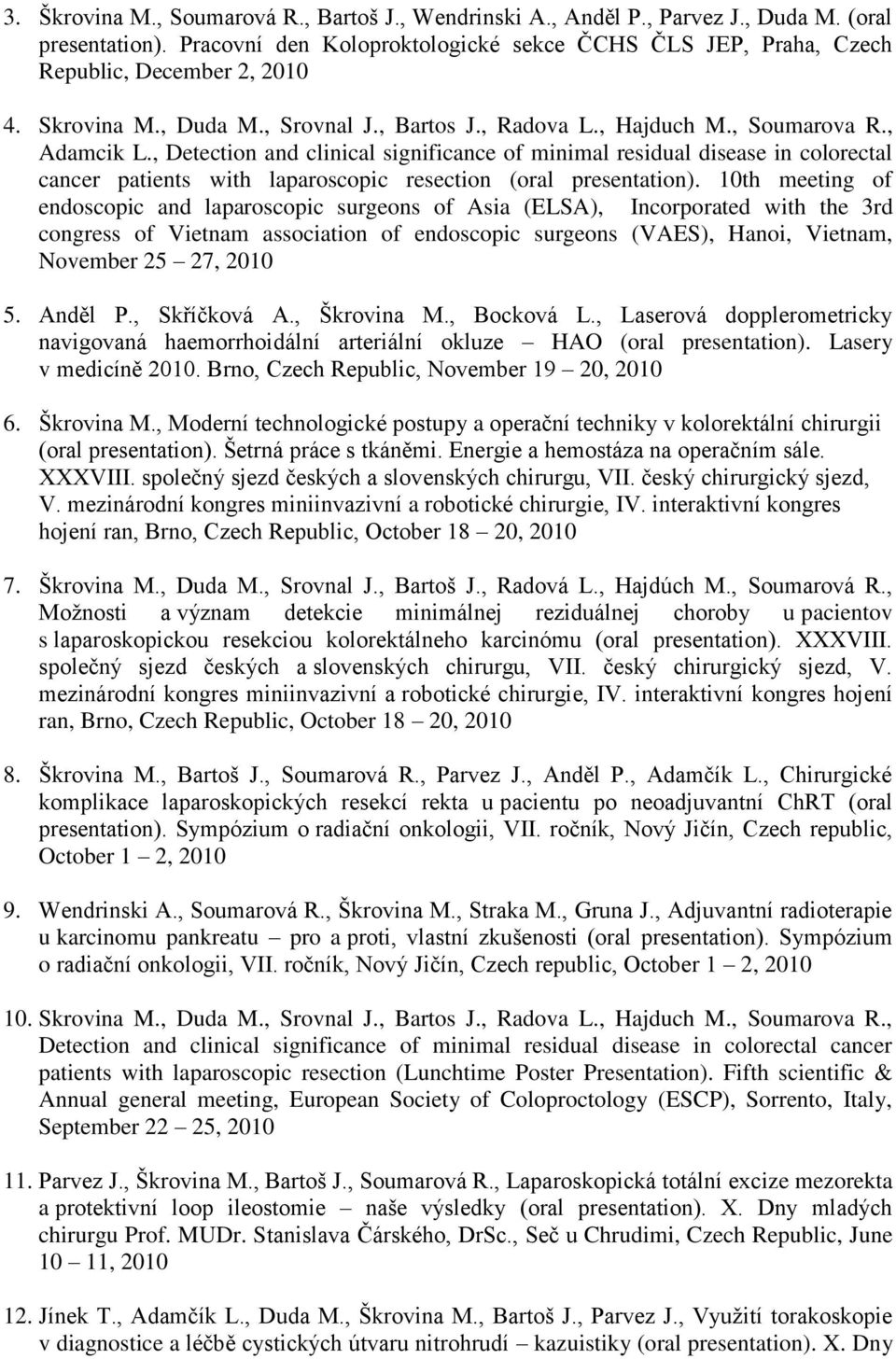 , Detection and clinical significance of minimal residual disease in colorectal cancer patients with laparoscopic resection (oral presentation).