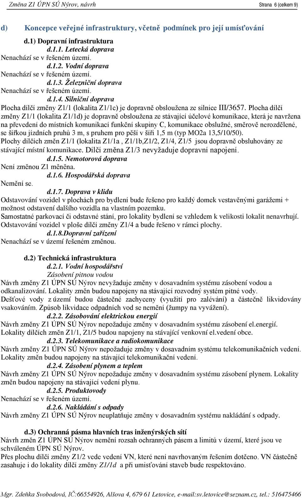 Silniční doprava Plocha dílčí změny Z1/1 (lokalita Z1/1c) je dopravně obsloužena ze silnice III/3657.