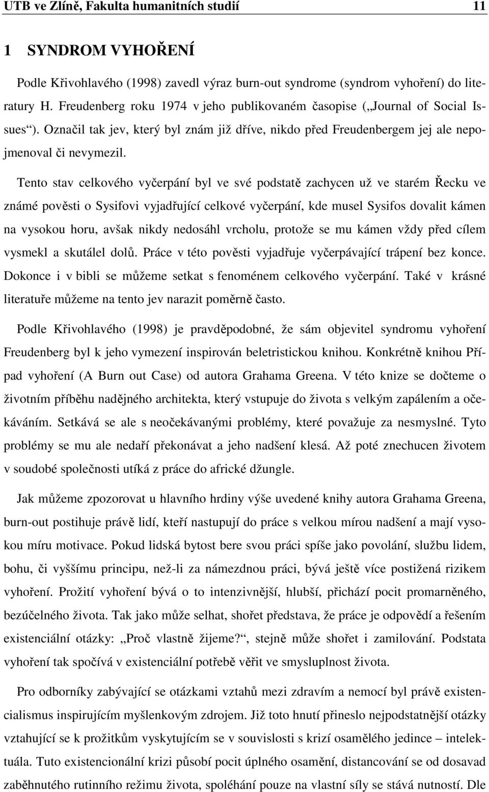Tento stav celkového vyčerpání byl ve své podstatě zachycen už ve starém Řecku ve známé pověsti o Sysifovi vyjadřující celkové vyčerpání, kde musel Sysifos dovalit kámen na vysokou horu, avšak nikdy
