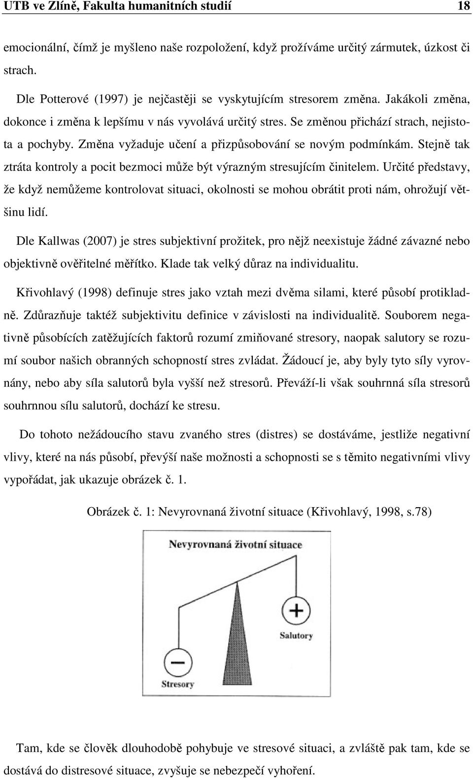 Změna vyžaduje učení a přizpůsobování se novým podmínkám. Stejně tak ztráta kontroly a pocit bezmoci může být výrazným stresujícím činitelem.