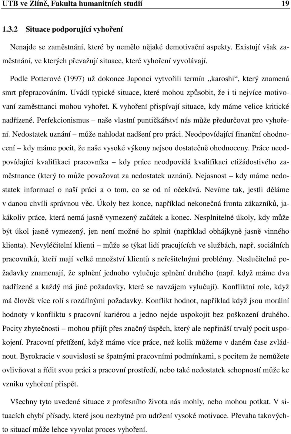 Uvádí typické situace, které mohou způsobit, že i ti nejvíce motivovaní zaměstnanci mohou vyhořet. K vyhoření přispívají situace, kdy máme velice kritické nadřízené.