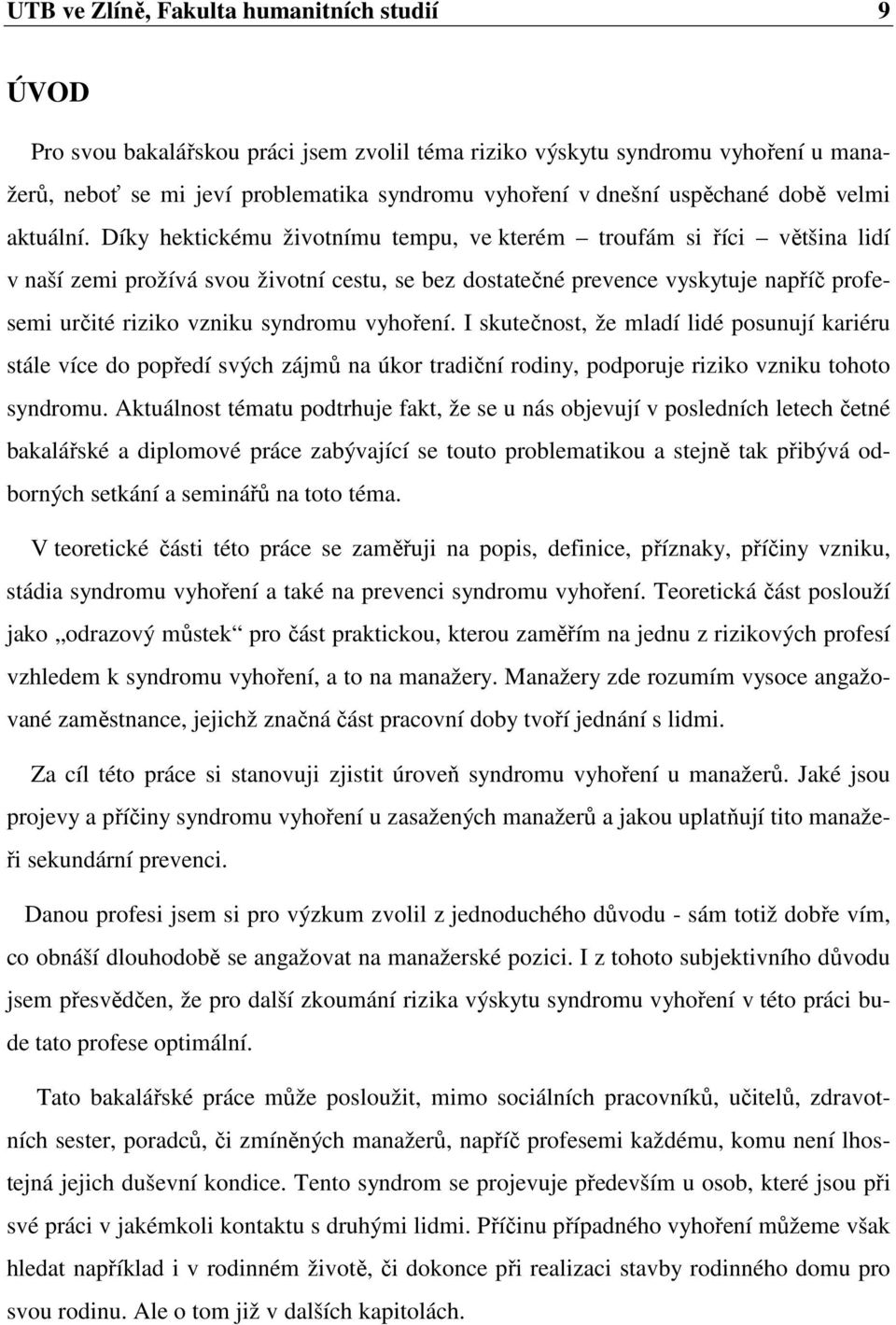 Díky hektickému životnímu tempu, ve kterém troufám si říci většina lidí v naší zemi prožívá svou životní cestu, se bez dostatečné prevence vyskytuje napříč profesemi určité riziko vzniku syndromu