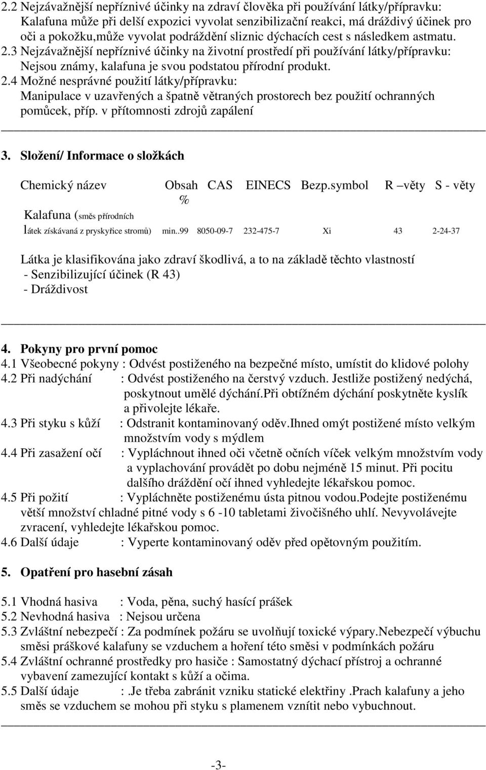 3 Nejzávažnější nepříznivé účinky na životní prostředí při používání látky/přípravku: Nejsou známy, kalafuna je svou podstatou přírodní produkt. 2.