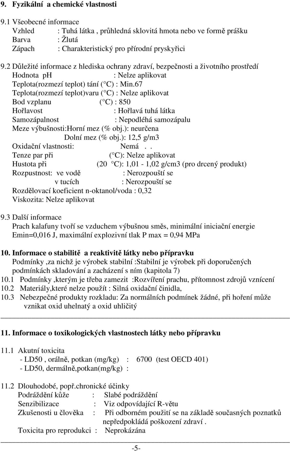 67 Teplota(rozmezí teplot)varu ( C) : Nelze aplikovat Bod vzplanu ( C) : 850 Hořlavost : Hořlavá tuhá látka Samozápalnost : Nepodléhá samozápalu Meze výbušnosti:horní mez (% obj.