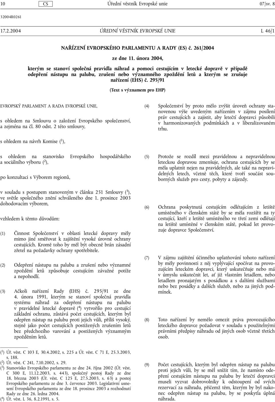 (EHS) č. 295/91 (Text s významem pro EHP) EVROPSKÝ PARLAMENT A RADA EVROPSKÉ UNIE, s ohledem na Smlouvu o založení Evropského společenství, a zejména na čl. 80 odst.