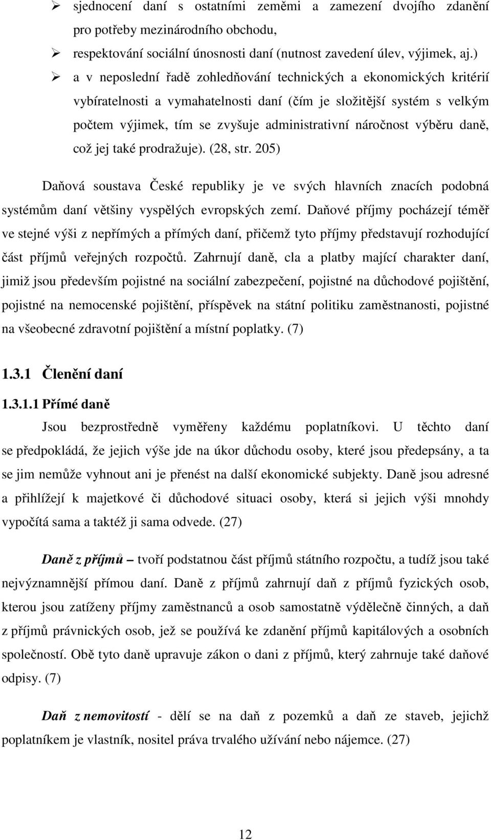 výběru daně, což jej také prodražuje). (28, str. 205) Daňová soustava České republiky je ve svých hlavních znacích podobná systémům daní většiny vyspělých evropských zemí.