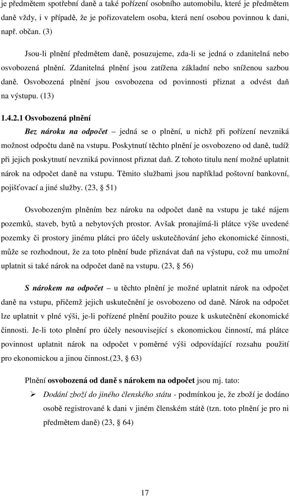 Osvobozená plnění jsou osvobozena od povinnosti přiznat a odvést daň na výstupu. (13) 1.4.2.