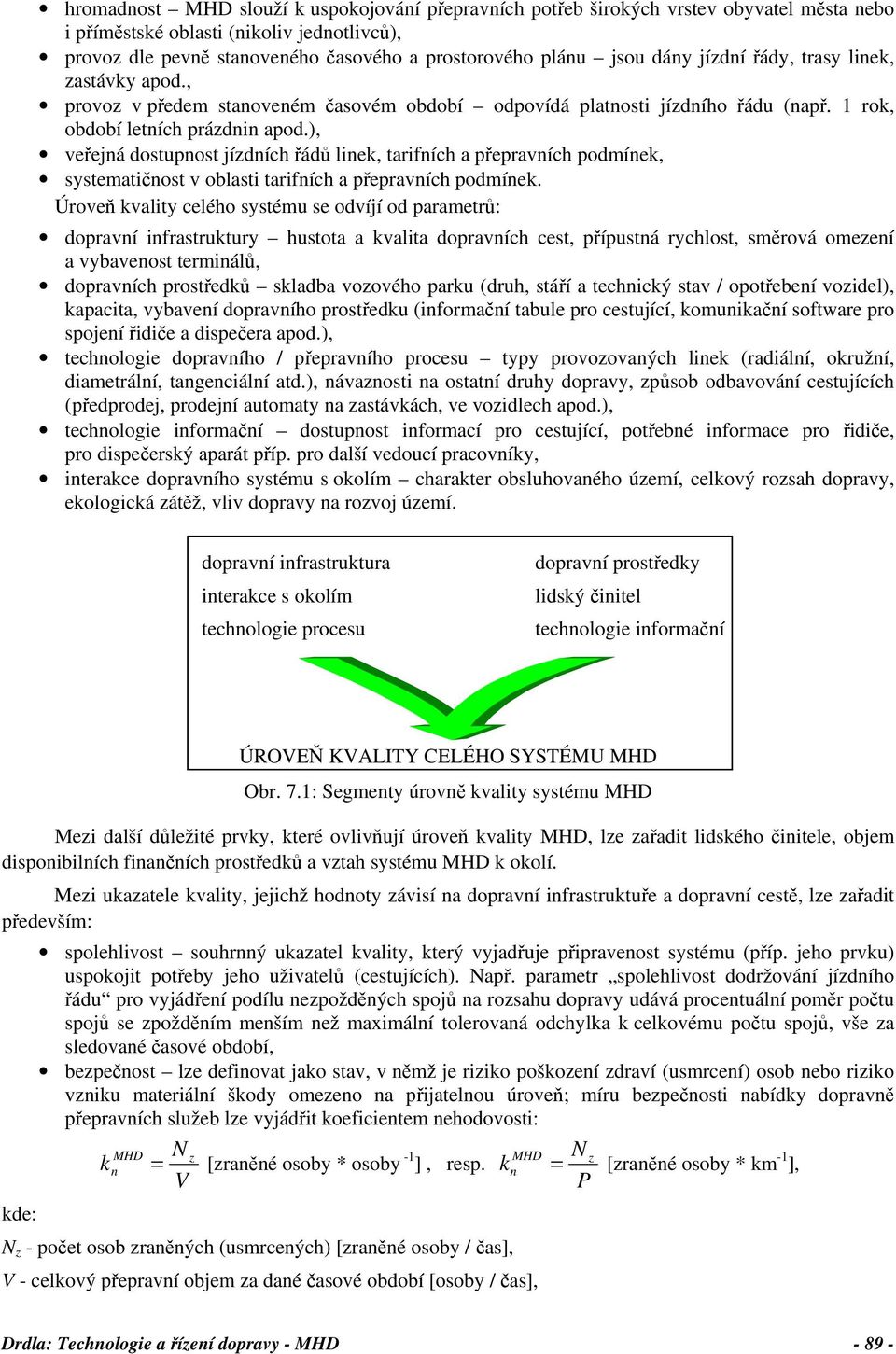 ), veřejná dostupnost jízdních řádů linek, tarifních a přepravních podmínek, systematičnost v oblasti tarifních a přepravních podmínek.