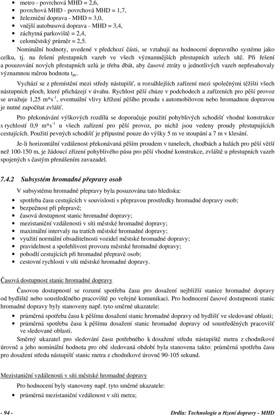 Při řešení a posuzování nových přestupních uzlů je třeba dbát, aby časové ztráty u jednotlivých vazeb nepřesahovaly významnou měrou hodnotu t pc.