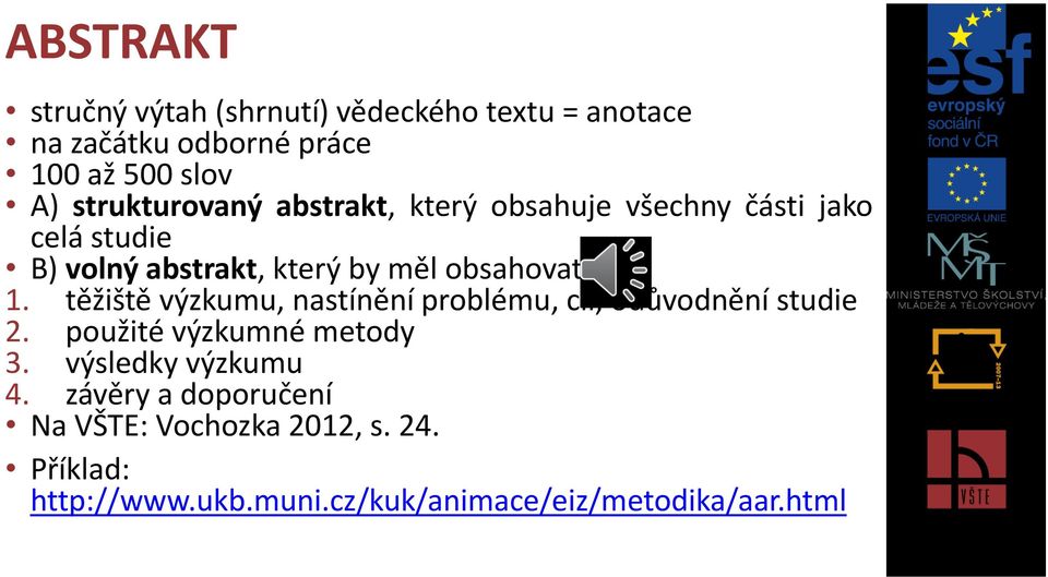 obsahovat: 1. těžiště výzkumu, nastínění problému, cíl, odůvodnění studie 2. použité výzkumné metody 3.