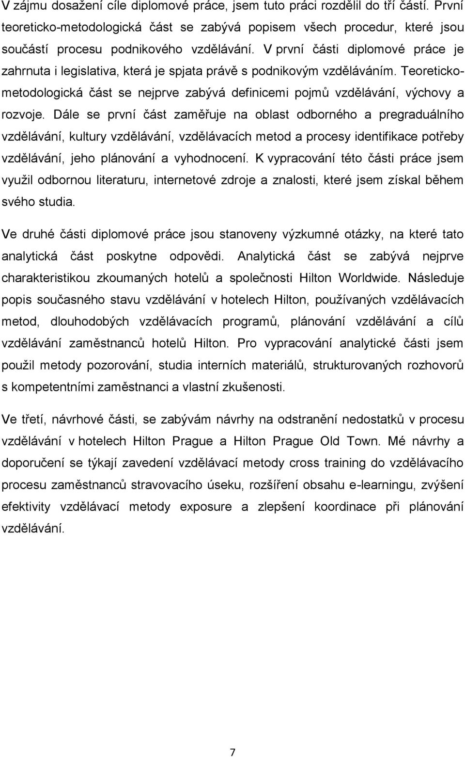 Dále se první část zaměřuje na oblast odborného a pregraduálního vzdělávání, kultury vzdělávání, vzdělávacích metod a procesy identifikace potřeby vzdělávání, jeho plánování a vyhodnocení.